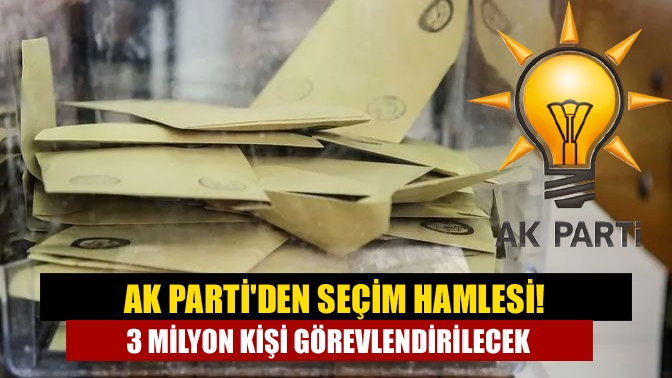 AK Partiden seçim hamlesi! 3 milyon kişi görevlendirilecek