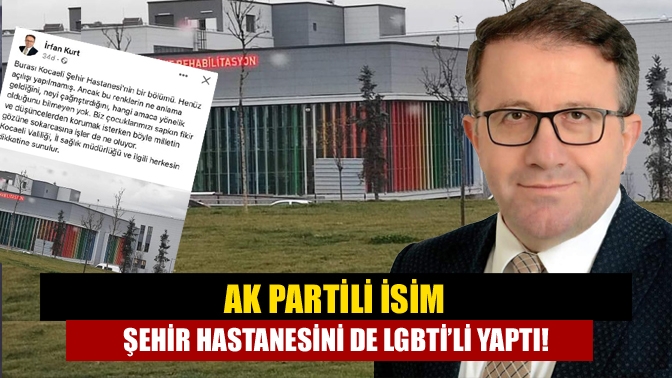 AK Partili isim şehir hastanesini de LGBTİ’li yaptı!