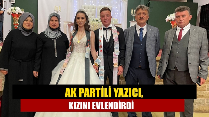 Ak Partili Yazıcı, kızını evlendirdi