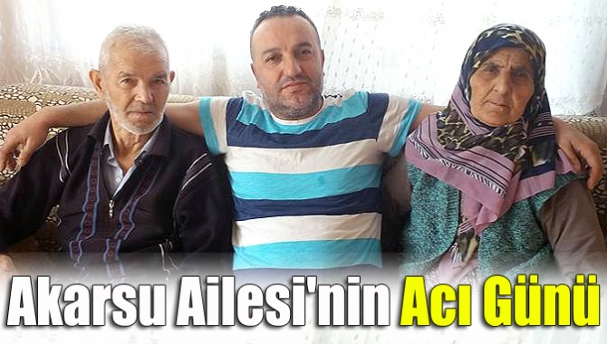 Akarsu Ailesi'nin acı günü