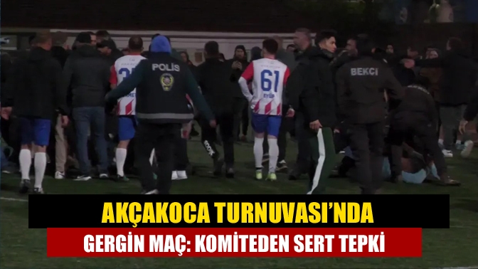 Akçakoca Turnuvası’nda Gergin Maç: Komiteden Sert Tepki