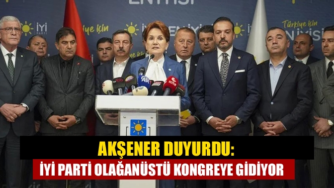 Akşener duyurdu: İyi Parti olağanüstü kongreye gidiyor