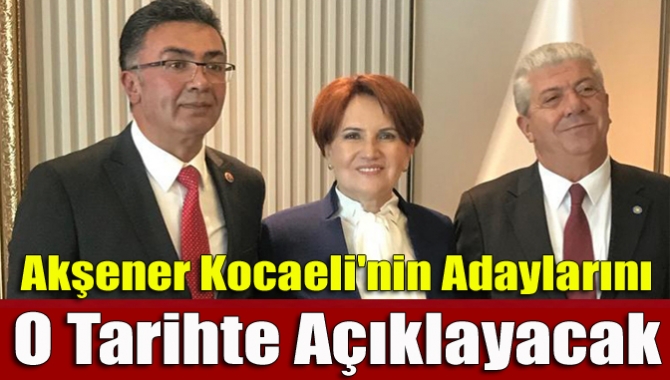 Akşener Kocaeli'nin adaylarını o tarihte açıklayacak