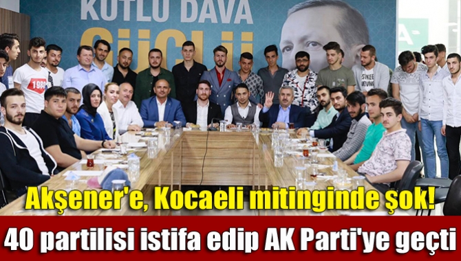 Akşener'e, Kocaeli mitinginde şok! 40 partilisi istifa edip AK Parti'ye geçti