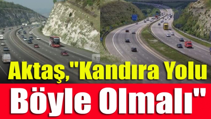 Aktaş,"Kandıra Yolu böyle olmalı"