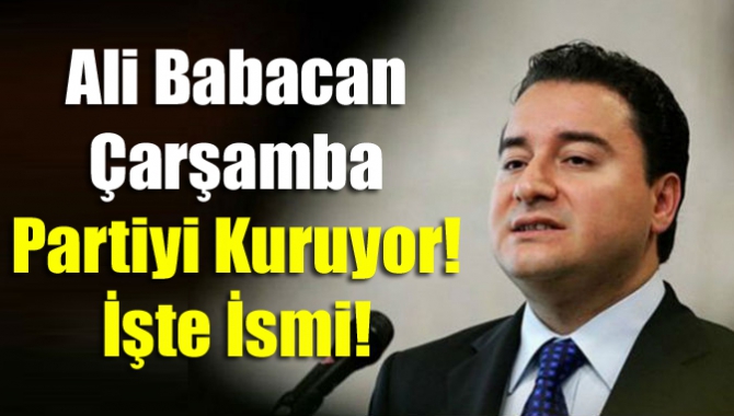 Ali Babacan Çarşamba Partiyi Kuruyor! İşte İsmi!