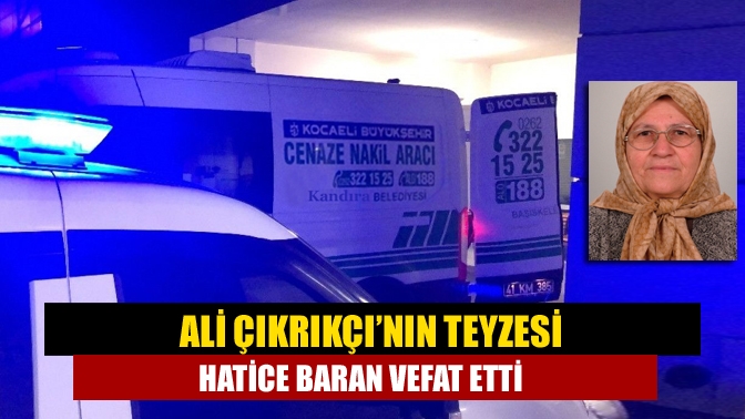 Ali Çıkrıkçı’nın Teyzesi Hatice Baran Vefat Etti