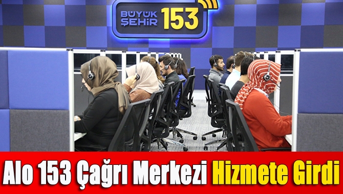 Alo 153 Çağrı Merkezi hizmete girdi