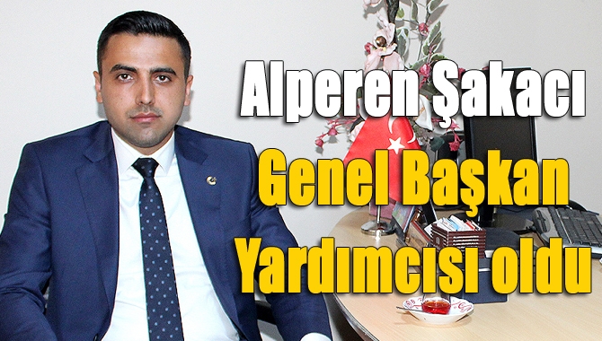 Alperen Şakacı Genel Başkan Yardımcısı oldu