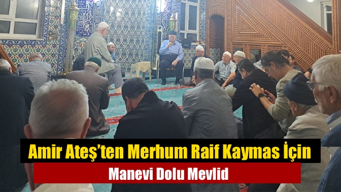 Amir Ateş’ten Merhum Raif Kaymas İçin Manevi Dolu Mevlid