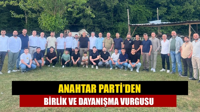 Anahtar Parti’den Birlik ve Dayanışma Vurgusu