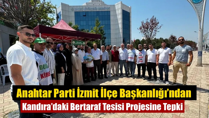 Anahtar Parti İzmit İlçe Başkanlığı’ndan Kandıra’daki Bertaraf Tesisi Projesine Tepki