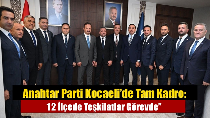 Anahtar Parti Kocaeli’de Tam Kadro: 12 İlçede Teşkilatlar Görevde”