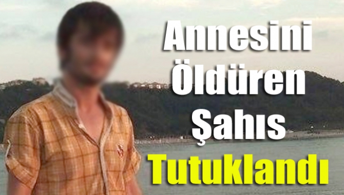 Annesini Öldüren Şahıs Tutuklandı