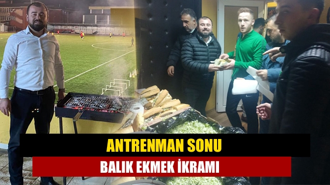 Antrenman sonu balık ekmek ikramı