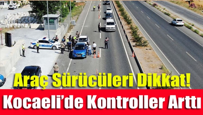 Araç sürücüleri dikkat! Kocaeli’de kontroller arttı