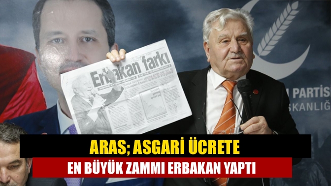 Aras; Asgari ücrete en büyük zammı Erbakan yaptı