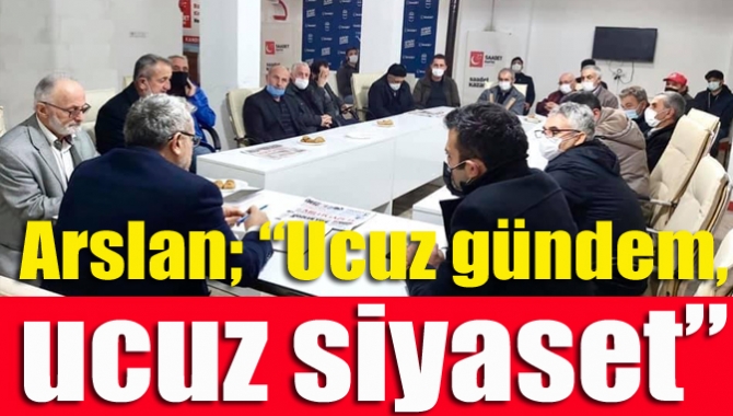 Arslan; “Ucuz gündem, ucuz siyaset”