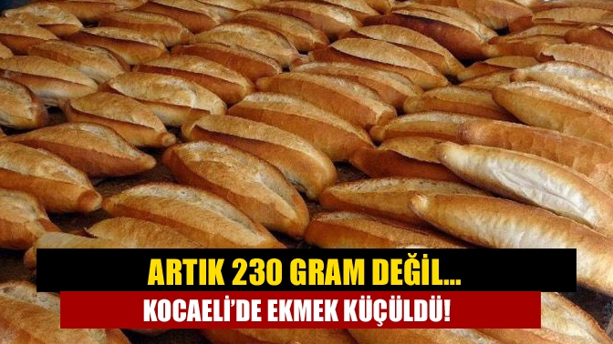 Artık 230 gram değil… Kocaeli’de ekmek küçüldü!