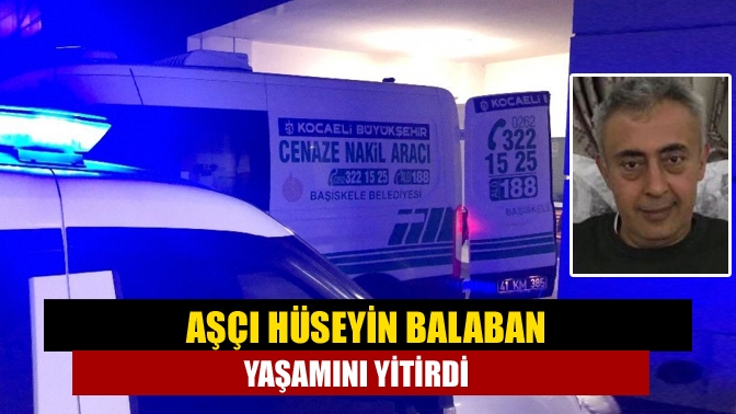 Aşçı Hüseyin Balaban yaşamını yitirdi