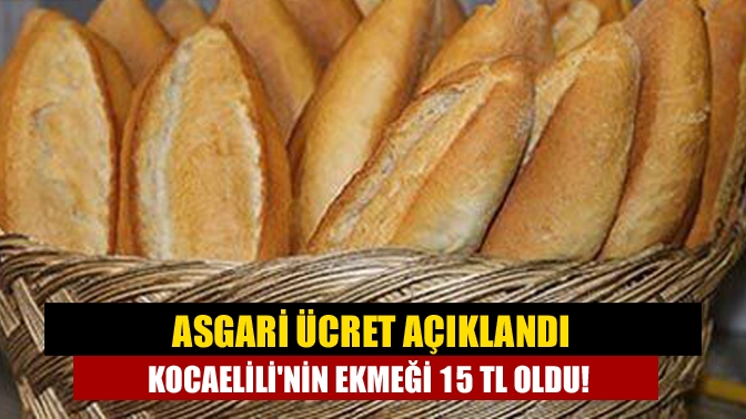 Asgari ücret açıklandı Kocaelilinin ekmeği 15 TL oldu!
