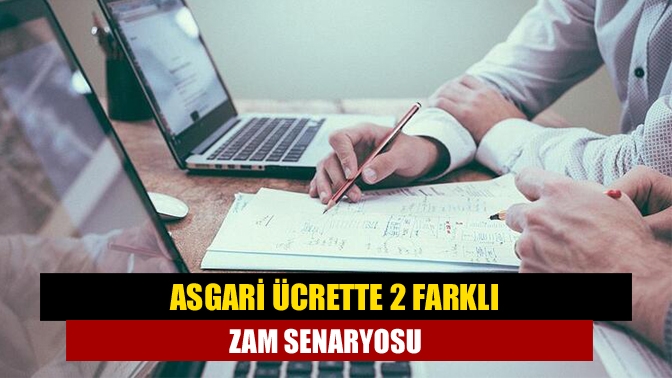 Asgari ücrette 2 farklı zam senaryosu