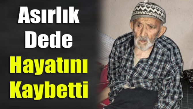 Asırlık dede hayatını kaybetti