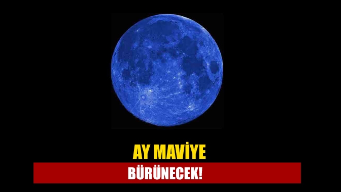 Ay maviye bürünecek!