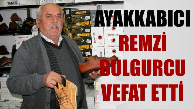 Ayakkabıcı Remzi Bulgurcu Vefat Etti