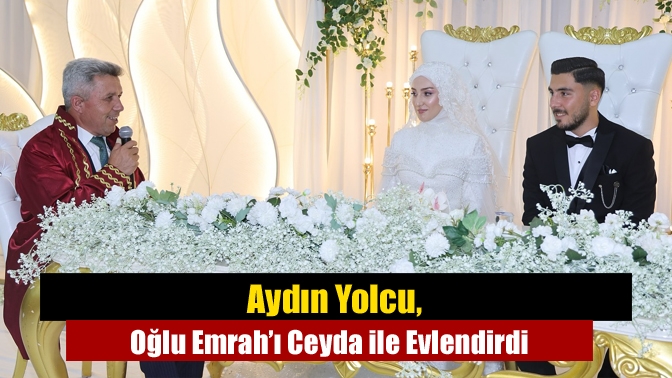 Aydın Yolcu, Oğlu Emrah’ı Ceyda ile Evlendirdi