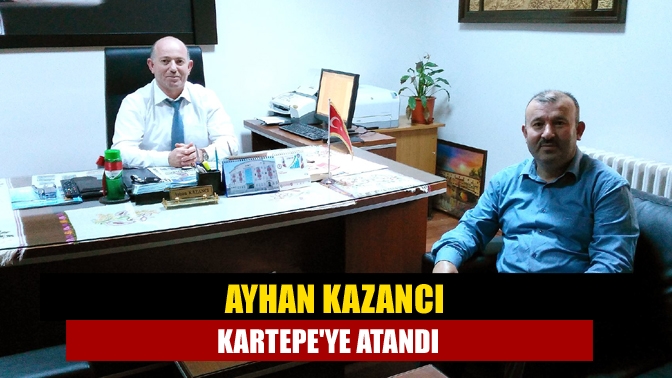 Ayhan Kazancı Kartepeye atandı