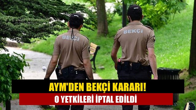 AYMden bekçi kararı! O yetkileri iptal edildi