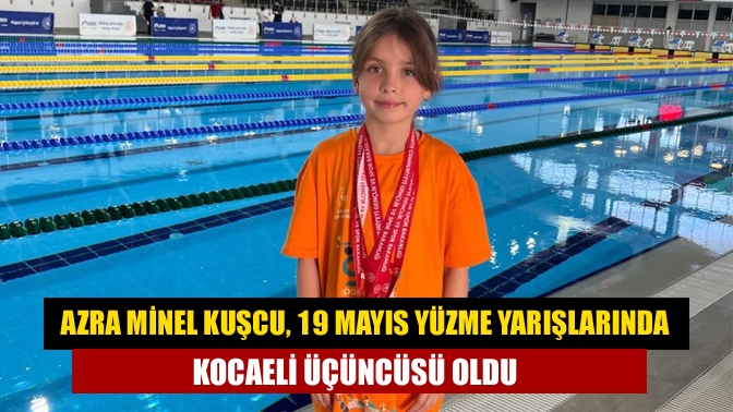 Azra Minel Kuşcu, 19 Mayıs Yüzme Yarışlarında Kocaeli Üçüncüsü Oldu