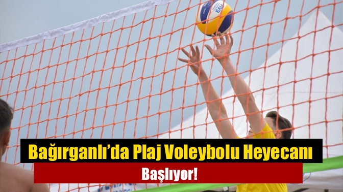 Bağırganlı’da Plaj Voleybolu Heyecanı Başlıyor!