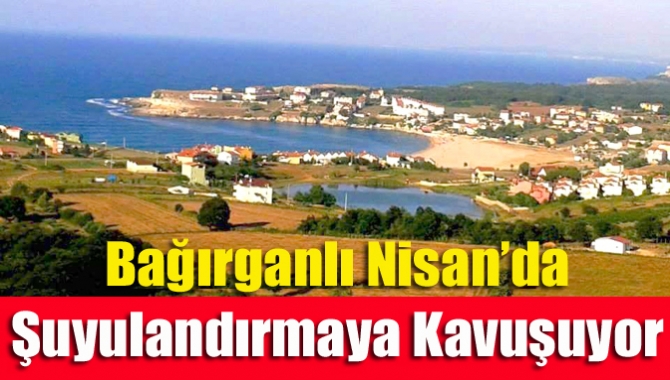 Bağırganlı Nisan’da Şuyulandırmaya Kavuşuyor