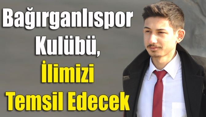 Bağırganlıspor Kulübü, ilimizi temsil edecek