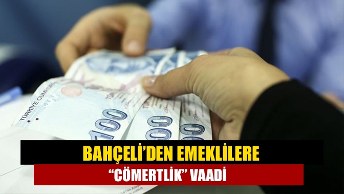 Bahçeli’den emeklilere “cömertlik” vaadi