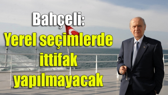 Bahçeli: Yerel seçimlerde ittifak yapılmayacak