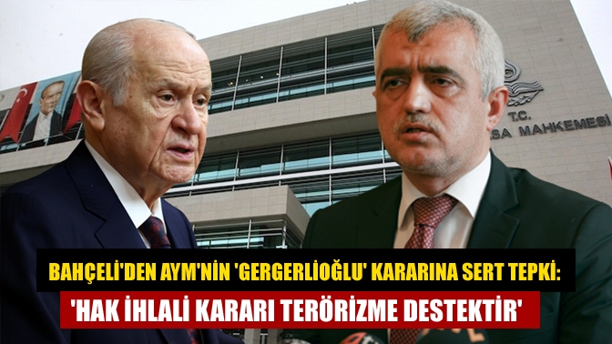 Bahçeliden AYMnin Gergerlioğlu kararına sert tepki: Hak ihlali kararı terörizme destektir