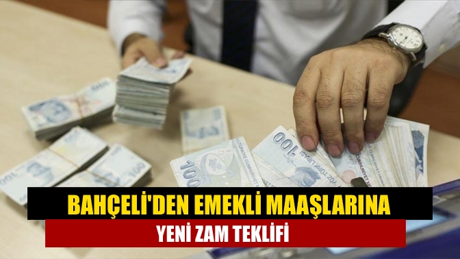 Bahçeliden emekli maaşlarına yeni zam teklifi