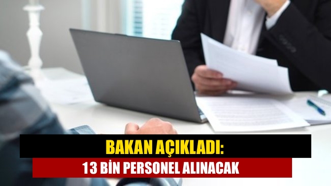 Bakan açıkladı: 13 bin personel alınacak