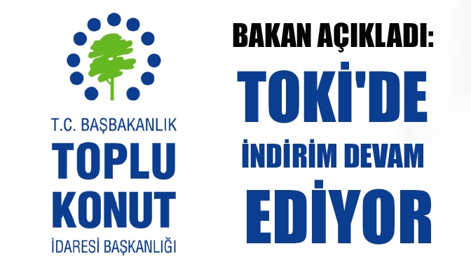 Bakan açıkladı: TOKİde indirim devam ediyor