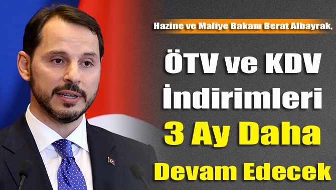 Bakan Albayrak: ÖTV ve KDV indirimleri 3 ay daha devam edecek