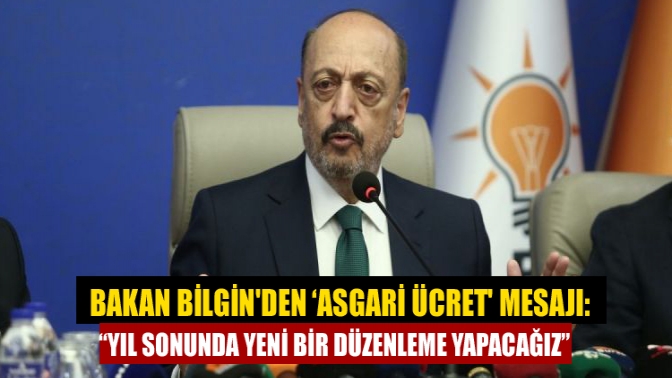 Bakan Bilginden ‘asgari ücret mesajı: “Yıl sonunda yeni bir düzenleme yapacağız”