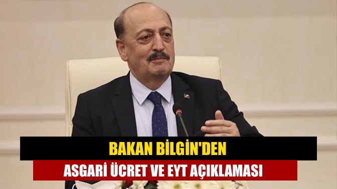 Bakan Bilginden asgari ücret ve EYT açıklaması