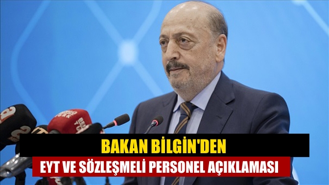 Bakan Bilginden EYT ve sözleşmeli personel açıklaması