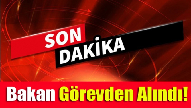 Bakan Görevden Alındı!