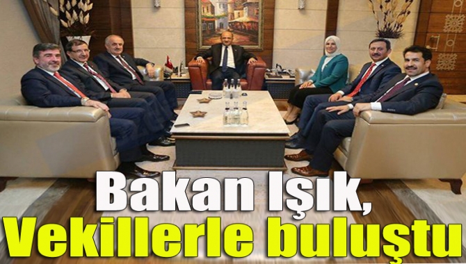 Bakan Işık, vekillerle buluştu