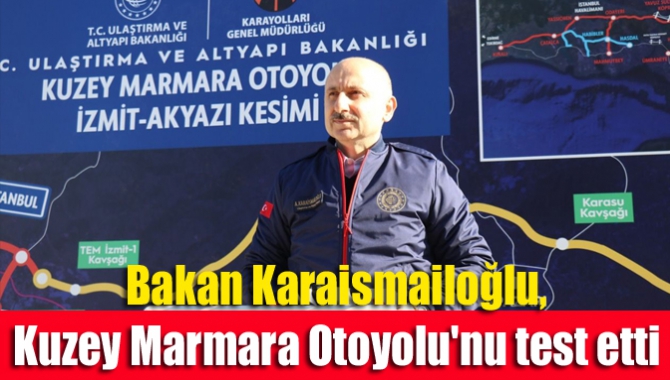 Bakan Karaismailoğlu, Kuzey Marmara Otoyolu'nu test etti