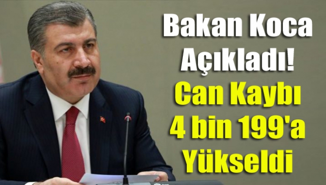 Bakan Koca Açıkladı! Can Kaybı 4 bin 199'a Yükseldi